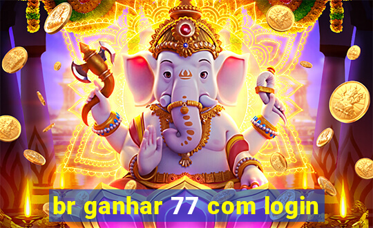 br ganhar 77 com login